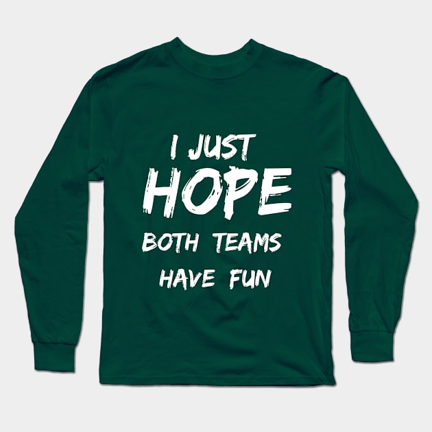 I just hope both teams have fun Long Sleeve T-Shirt by TulipDesigns